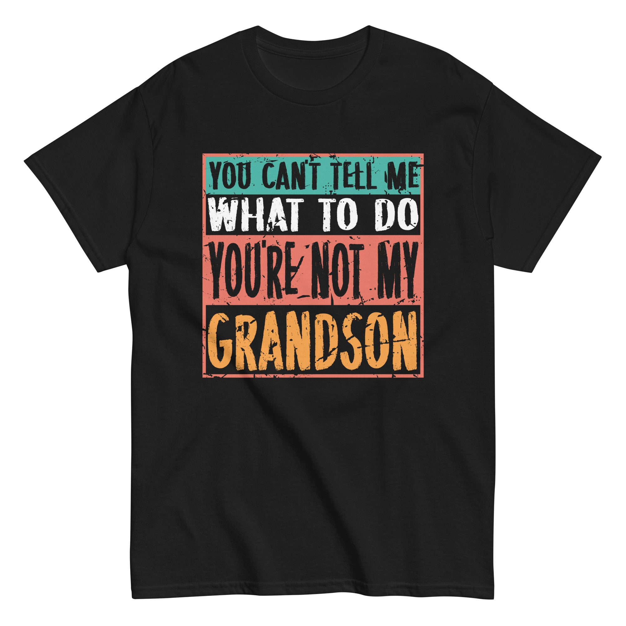 you-cant-tell-me-what-to-do-youre-not-my-grandson-unisex-classic-tee
