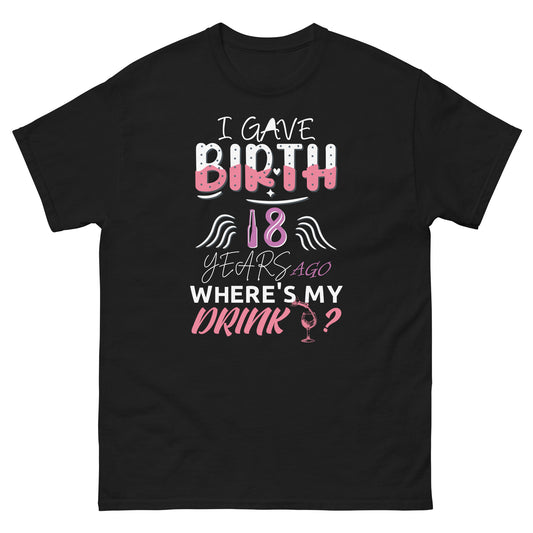 I Gave Birth 18 Years Ago Mom Mother Birthday Party Mommy Unisex classic tee