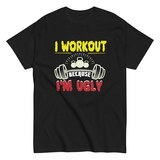 I Workout Because I'm Ugly - Funny Saying Gym Unisex classic tee