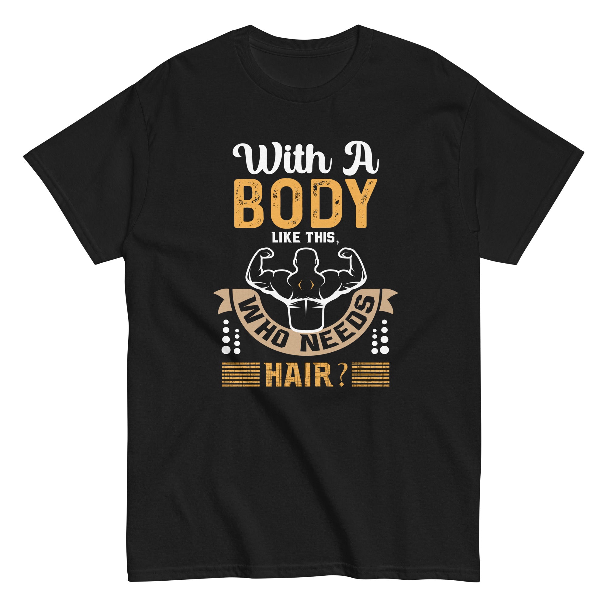 with-a-body-like-this-who-needs-hair-bald-man-unisex-classic-tee