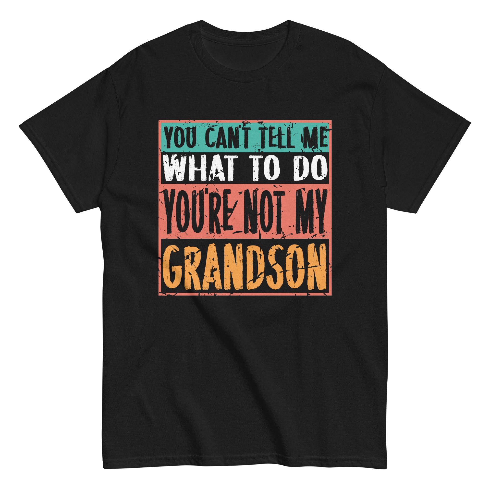 you-cant-tell-me-what-to-do-youre-not-my-grandson-unisex-classic-tee