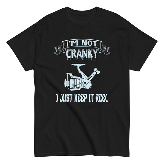 I m Not Cranky I Keep it Reel Funny Fishing _ Fisherman Unisex classic tee