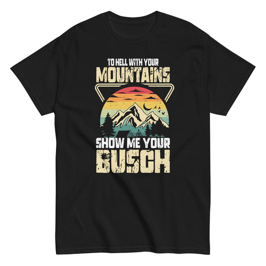 To Hell with Your Mountains Show me Your Busch Funny Hiking  Unisex classic tee