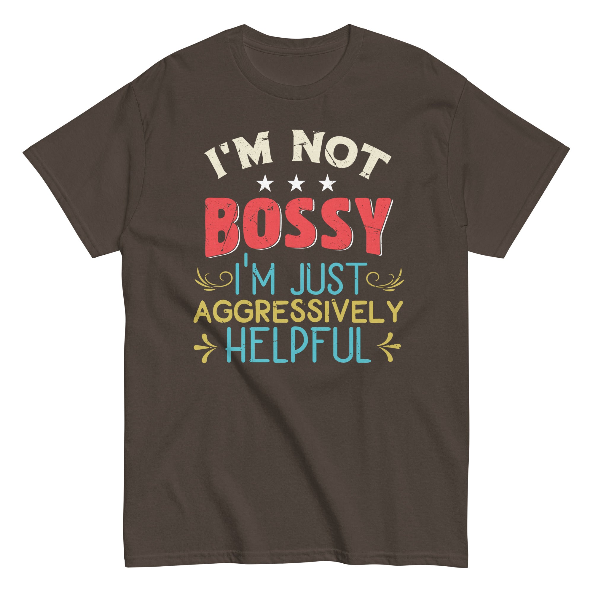 Funny Sarcastic Quote I'm Not Bossy I'm Aggressively Helpful Unisex classic tee